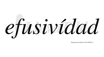 Efusivídad  lleva tilde con vocal tónica en la segunda «i»