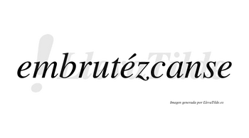 Embrutézcanse  lleva tilde con vocal tónica en la segunda «e»