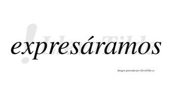 Expresáramos  lleva tilde con vocal tónica en la primera «a»