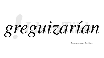 Greguizarían  lleva tilde con vocal tónica en la segunda «i»