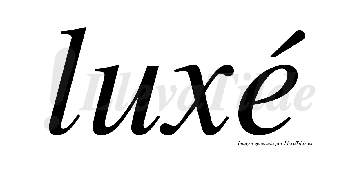 Luxé  lleva tilde con vocal tónica en la "e"