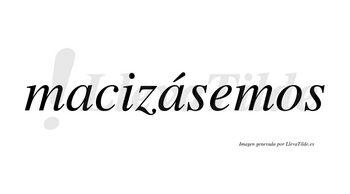 Macizásemos  lleva tilde con vocal tónica en la segunda «a»