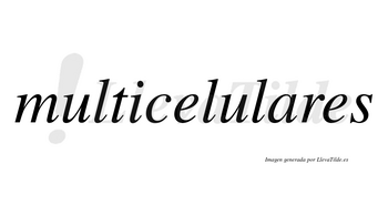 Multicelulares  no lleva tilde con vocal tónica en la «a»