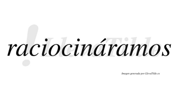Raciocináramos  lleva tilde con vocal tónica en la segunda «a»