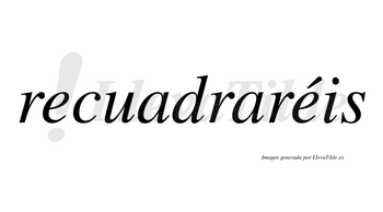 Recuadraréis  lleva tilde con vocal tónica en la segunda «e»