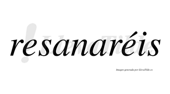 Resanaréis  lleva tilde con vocal tónica en la segunda «e»