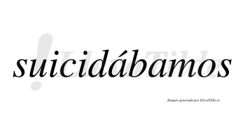 Suicidábamos  lleva tilde con vocal tónica en la primera «a»