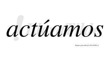 Actúamos lleva tilde con vocal tónica en la «u»