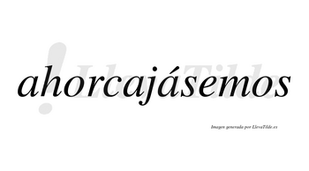 Ahorcajásemos  lleva tilde con vocal tónica en la tercera «a»