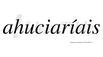 Ahuciaríais  lleva tilde con vocal tónica en la segunda «i»