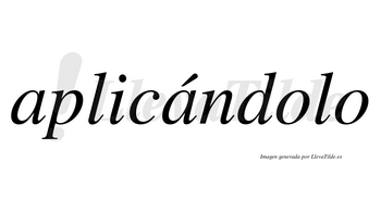 Aplicándolo  lleva tilde con vocal tónica en la segunda «a»