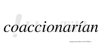 Coaccionarían  lleva tilde con vocal tónica en la segunda «i»