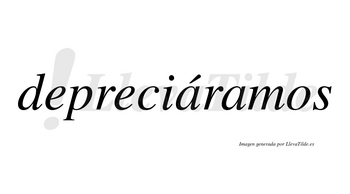 Depreciáramos  lleva tilde con vocal tónica en la primera «a»