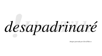 Desapadrinaré  lleva tilde con vocal tónica en la segunda «e»