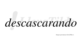 Descascarando  no lleva tilde con vocal tónica en la tercera «a»