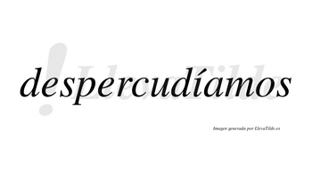 Despercudíamos  lleva tilde con vocal tónica en la «i»