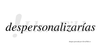 Despersonalizarías  lleva tilde con vocal tónica en la segunda «i»