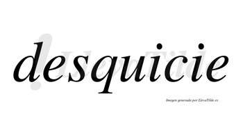 Desquicie no lleva tilde con vocal tónica en la primera «i»
