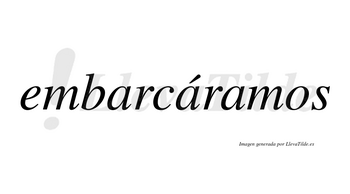 Embarcáramos  lleva tilde con vocal tónica en la segunda «a»