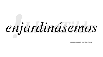 Enjardinásemos  lleva tilde con vocal tónica en la segunda «a»