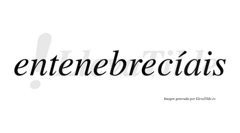 Entenebrecíais  lleva tilde con vocal tónica en la primera «i»