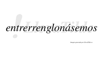 Entrerrenglonásemos  lleva tilde con vocal tónica en la «a»