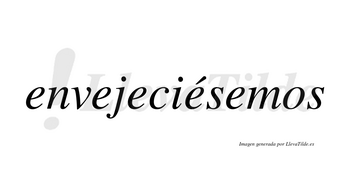 Envejeciésemos  lleva tilde con vocal tónica en la cuarta «e»