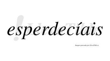 Esperdecíais  lleva tilde con vocal tónica en la primera «i»