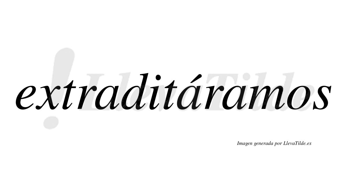 Extraditáramos  lleva tilde con vocal tónica en la segunda «a»