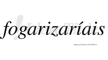 Fogarizaríais  lleva tilde con vocal tónica en la segunda «i»