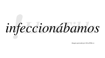 Infeccionábamos  lleva tilde con vocal tónica en la primera «a»