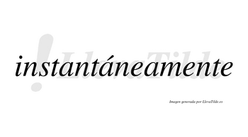 Instantáneamente lleva tilde con vocal tónica en la segunda «a»