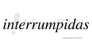 Interrumpidas no lleva tilde con vocal tónica en la segunda «i»