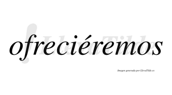 Ofreciéremos  lleva tilde con vocal tónica en la segunda «e»