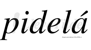 Pidelá lleva tilde con vocal tónica en la «a»