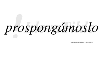 Prospongámoslo lleva tilde con vocal tónica en la «a»