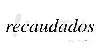 Recaudados  no lleva tilde con vocal tónica en la segunda «a»