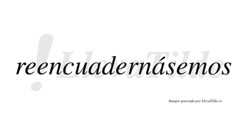 Reencuadernásemos  lleva tilde con vocal tónica en la segunda «a»