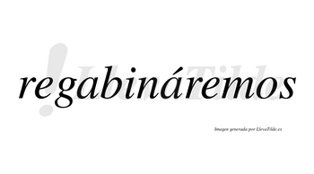 Regabináremos  lleva tilde con vocal tónica en la segunda «a»