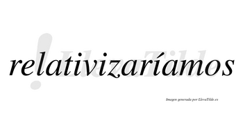 Relativizaríamos  lleva tilde con vocal tónica en la tercera «i»