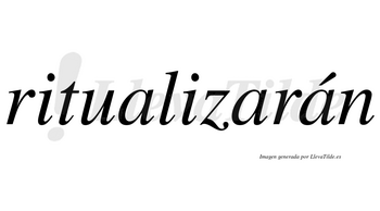 Ritualizarán  lleva tilde con vocal tónica en la tercera «a»