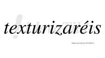Texturizaréis  lleva tilde con vocal tónica en la segunda «e»