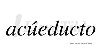 Acúeducto  lleva tilde con vocal tónica en la primera «u»