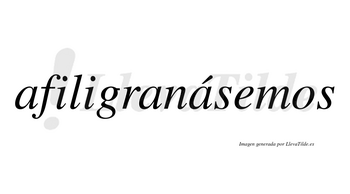 Afiligranásemos  lleva tilde con vocal tónica en la tercera «a»