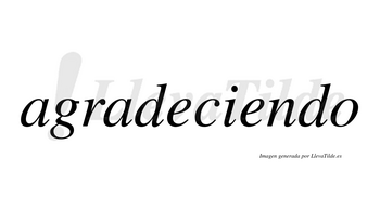 Agradeciendo  no lleva tilde con vocal tónica en la segunda «e»