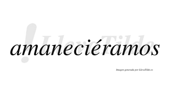 Amaneciéramos  lleva tilde con vocal tónica en la segunda «e»