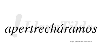 Apertrecháramos  lleva tilde con vocal tónica en la segunda «a»