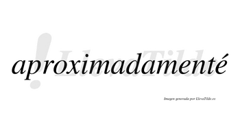 Aproximadamenté lleva tilde con vocal tónica en la segunda «e»