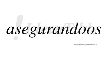 Asegurandoos no lleva tilde con vocal tónica en la primera «o»