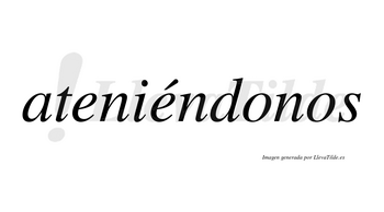 Ateniéndonos  lleva tilde con vocal tónica en la segunda «e»